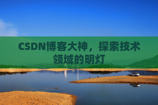 CSDN博客大神，探索技术领域的明灯